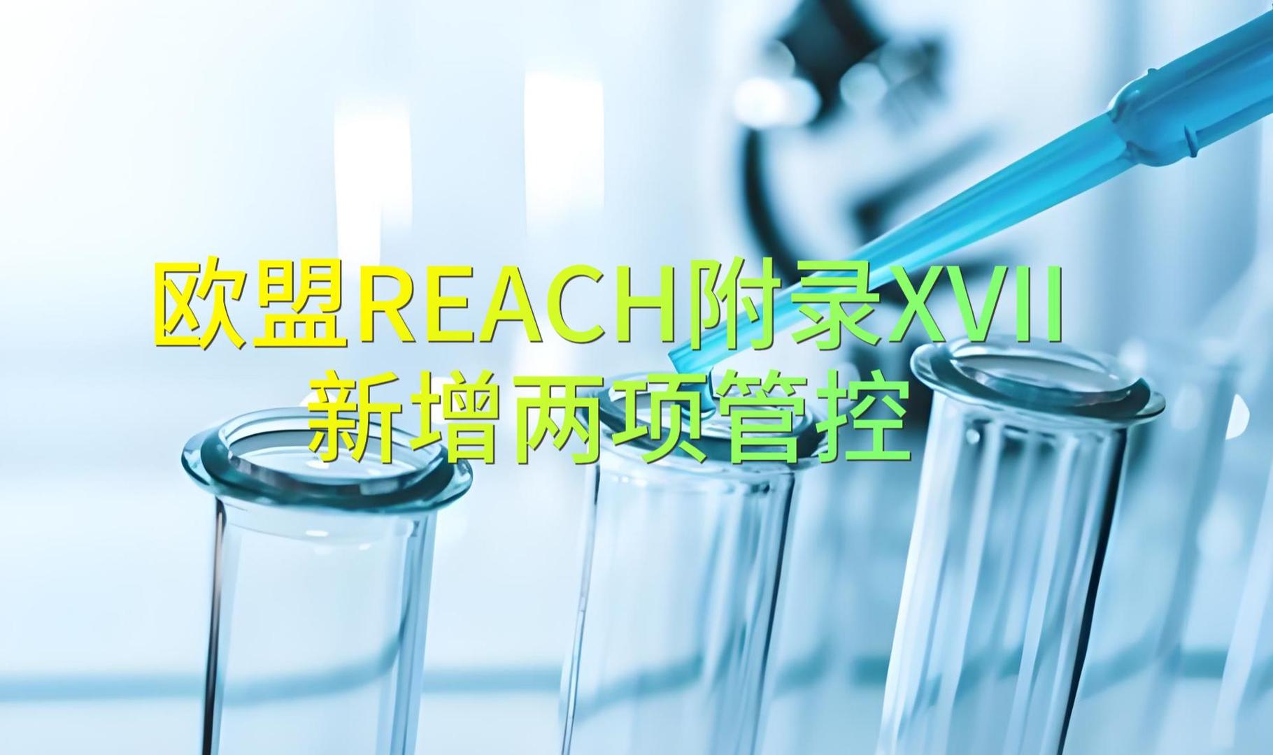 资讯速递 | 欧盟REACH附录XVII新增两项管控物质
